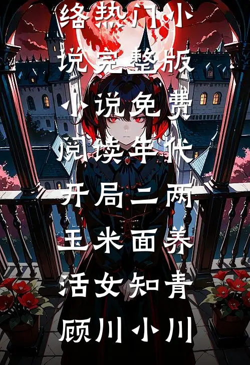 年代：开局二两玉米面养活女知青顾川小川网络热门小说_完整版小说免费阅读年代：开局二两玉米面养活女知青(顾川小川)