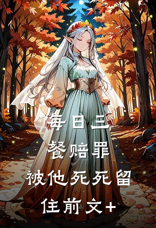 每日三餐赔罪，被他死死留住前文+