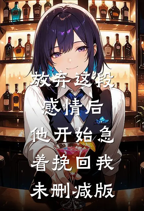 放弃这段感情后，他开始急着挽回我未删减版