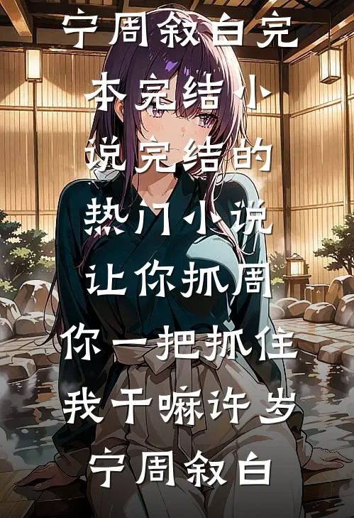 让你抓周，你一把抓住我干嘛(许岁宁周叙白)完本完结小说_完结的热门小说让你抓周，你一把抓住我干嘛许岁宁周叙白