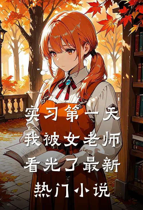 实习第一天，我被女老师看光了最新热门小说