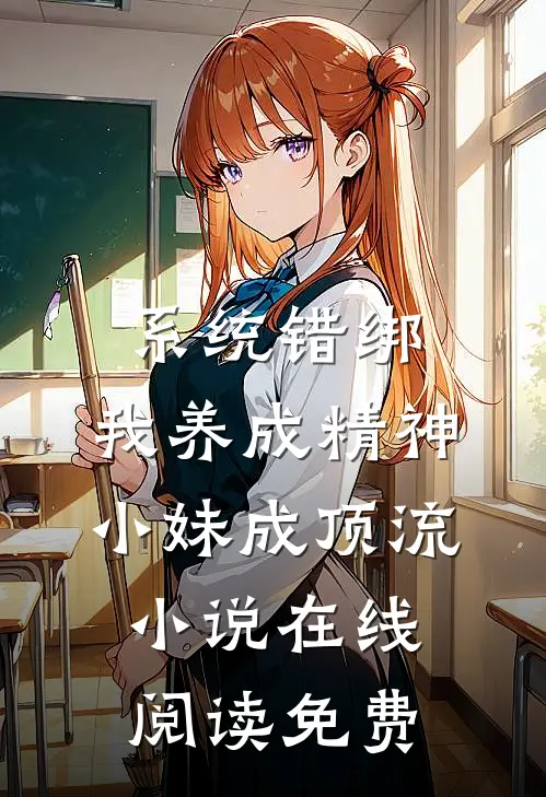 系统错绑，我养成精神小妹成顶流小说在线阅读免费