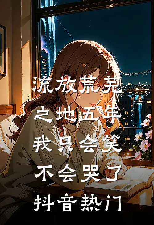 流放荒芜之地五年，我只会笑不会哭了抖音热门