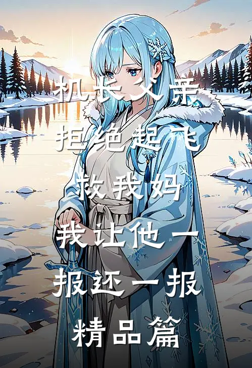 机长父亲拒绝起飞救我妈，我让他一报还一报精品篇
