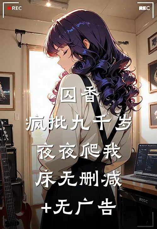 囚香：疯批九千岁夜夜爬我床无删减+无广告