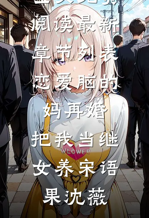 恋爱脑的妈再婚，把我当继女养(宋语果沈薇)完结版小说全文免费阅读_最新章节列表恋爱脑的妈再婚，把我当继女养宋语果沈薇