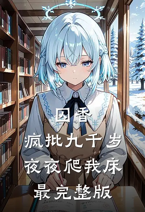 囚香：疯批九千岁夜夜爬我床最完整版