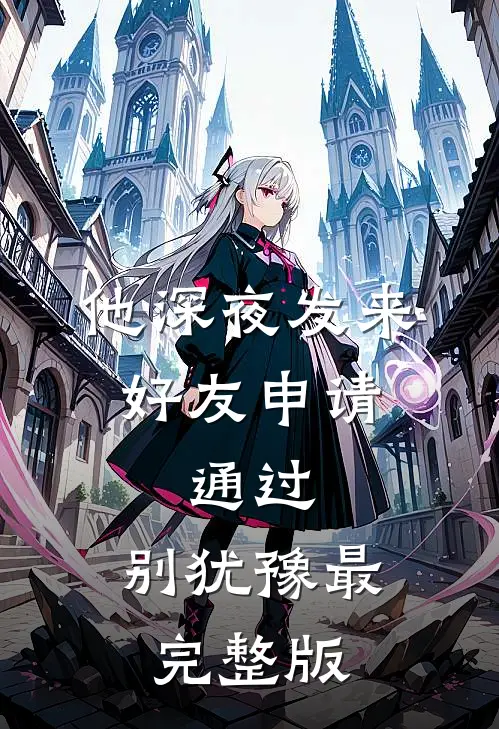 他深夜发来好友申请：通过，别犹豫最完整版