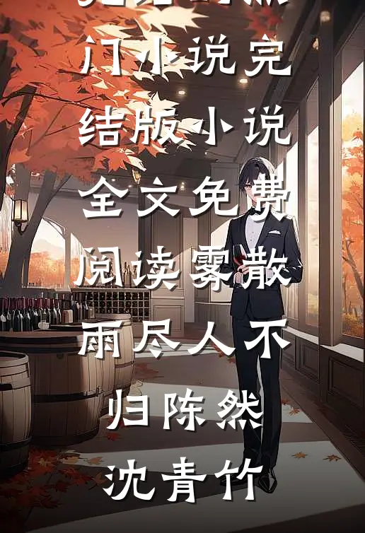 雾散雨尽人不归(陈然沈青竹)完结的热门小说_完结版小说全文免费阅读雾散雨尽人不归陈然沈青竹