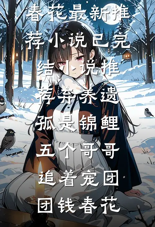 弃养遗孤是锦鲤，五个哥哥追着宠团团钱春花最新推荐小说_已完结小说推荐弃养遗孤是锦鲤，五个哥哥追着宠团团钱春花