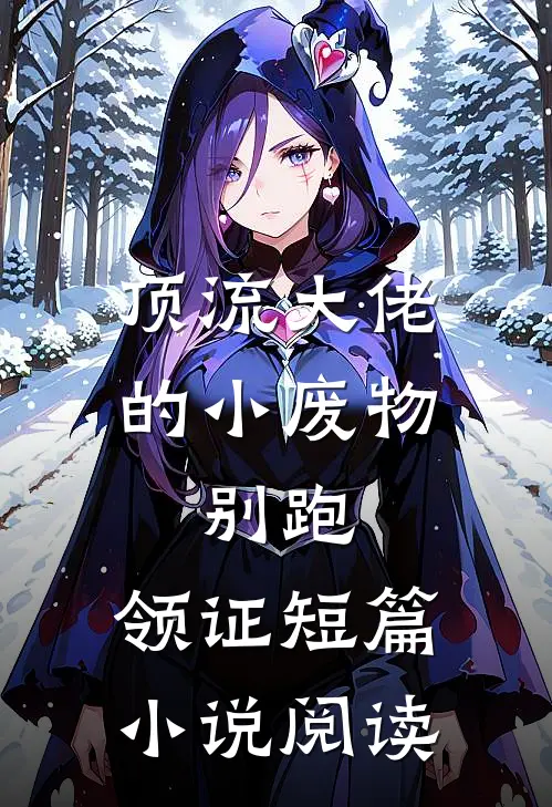 顶流大佬的小废物：别跑，领证短篇小说阅读