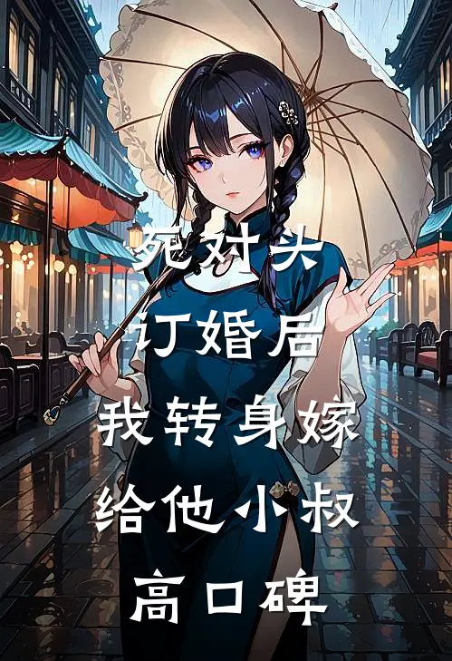 死对头订婚后，我转身嫁给他小叔高口碑