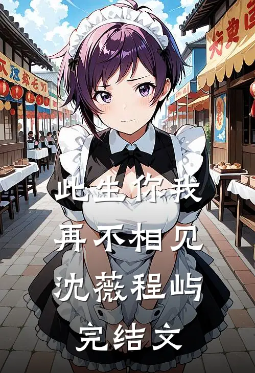 此生你我，再不相见沈薇程屿完结文
