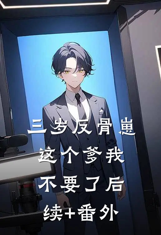 三岁反骨崽：这个爹我不要了后续+番外