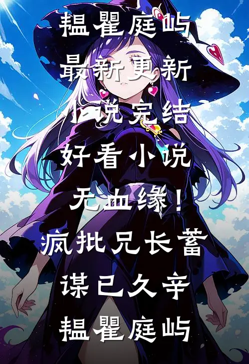 无血缘！疯批兄长蓄谋已久(辛韫瞿庭屿)最新更新小说_完结好看小说无血缘！疯批兄长蓄谋已久(辛韫瞿庭屿)