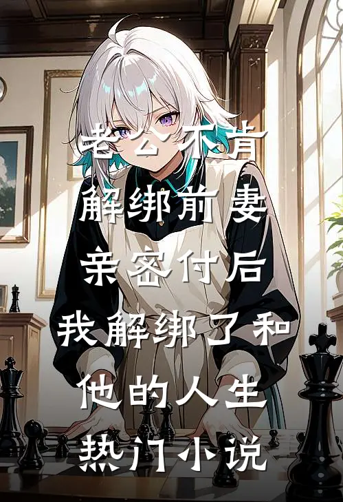 老公不肯解绑前妻亲密付后，我解绑了和他的人生热门小说