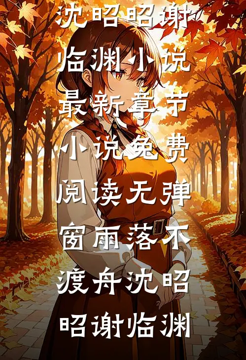 雨落不渡舟沈昭昭谢临渊小说最新章节_小说免费阅读无弹窗雨落不渡舟沈昭昭谢临渊