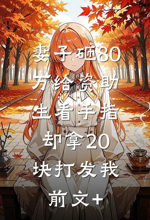 妻子砸80万给资助生看手指，却拿20块打发我前文+