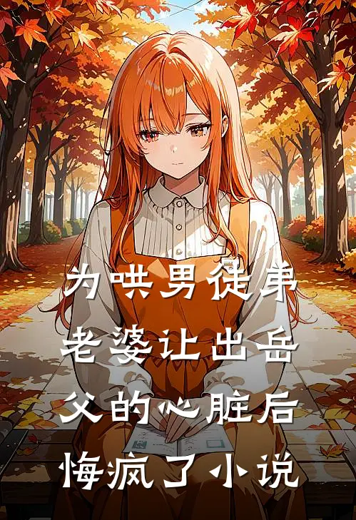 为哄男徒弟，老婆让出岳父的心脏后悔疯了小说
