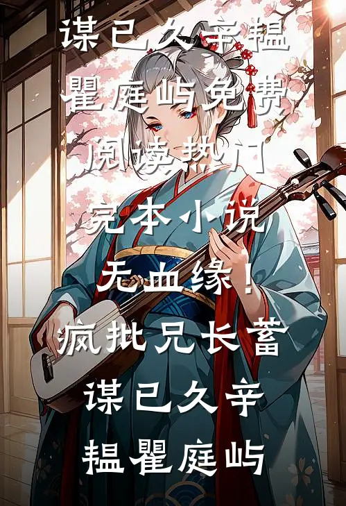 无血缘！疯批兄长蓄谋已久(辛韫瞿庭屿)免费阅读_热门完本小说无血缘！疯批兄长蓄谋已久辛韫瞿庭屿