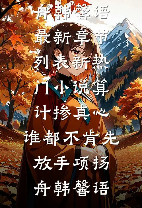 算计掺真心，谁都不肯先放手项扬舟韩馨语最新章节列表_新热门小说算计掺真心，谁都不肯先放手项扬舟韩馨语