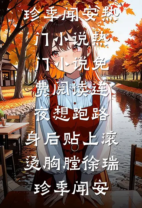 连夜想跑路，身后贴上滚烫胸膛徐瑞珍季闻安热门小说_热门小说免费阅读连夜想跑路，身后贴上滚烫胸膛徐瑞珍季闻安
