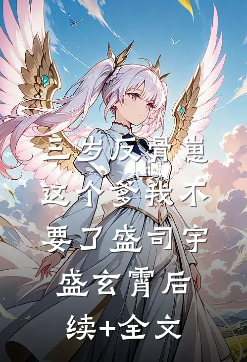 三岁反骨崽：这个爹我不要了盛司宇盛玄霄后续+全文