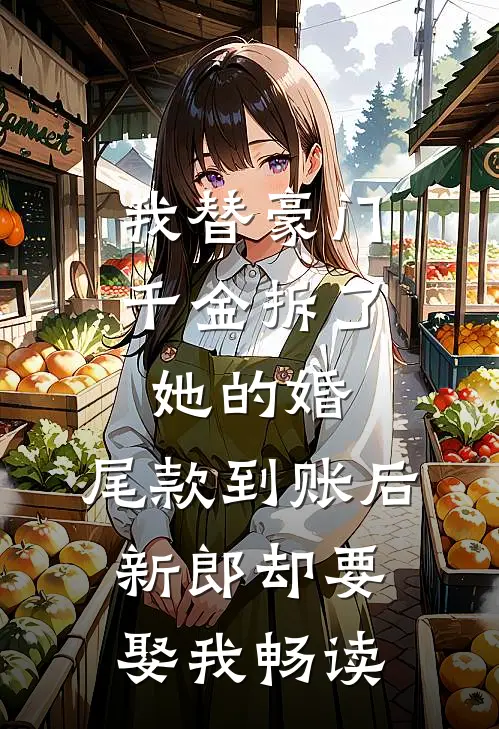我替豪门千金拆了她的婚，尾款到账后新郎却要娶我畅读