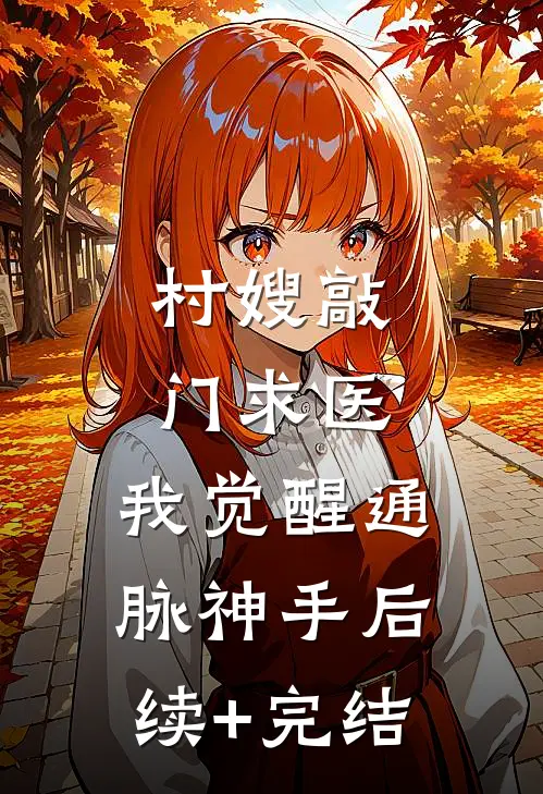 村嫂敲门求医，我觉醒通脉神手后续+完结