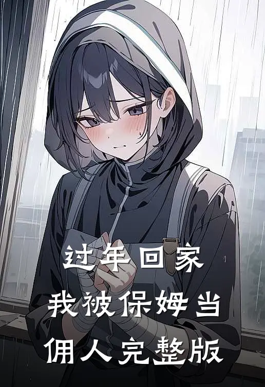 过年回家，我被保姆当佣人完整版