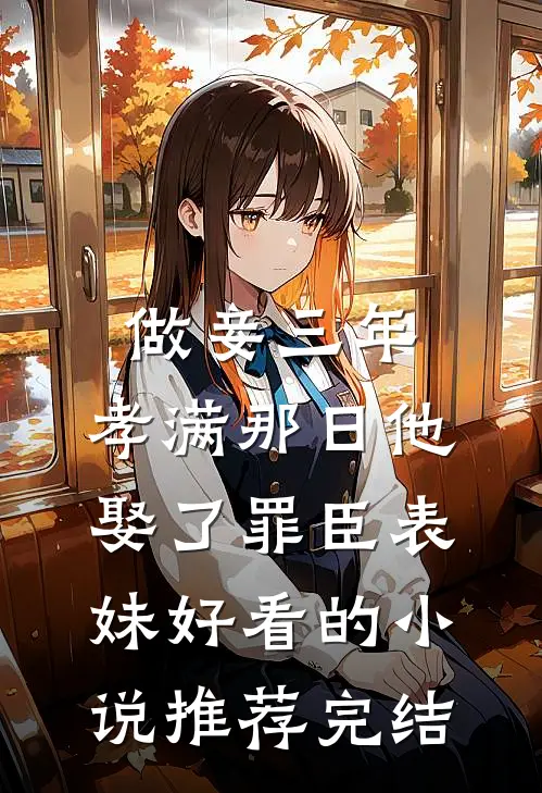 做妾三年，孝满那日他娶了罪臣表妹好看的小说推荐完结