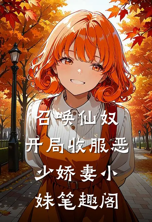 召唤仙奴：开局收服恶少娇妻小妹笔趣阁