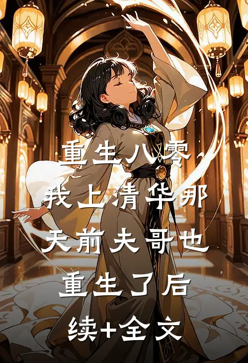 重生八零，我上清华那天前夫哥也重生了后续+全文