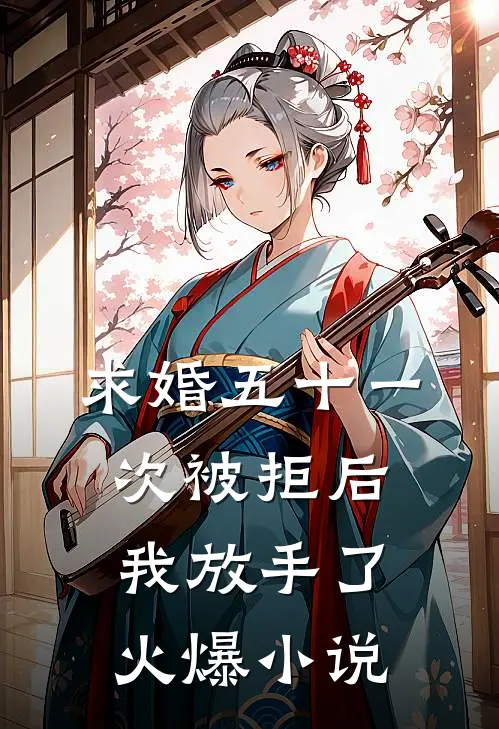 求婚五十一次被拒后，我放手了火爆小说