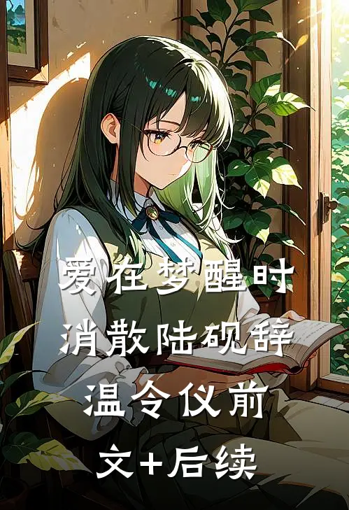 爱在梦醒时消散陆砚辞温令仪前文+后续