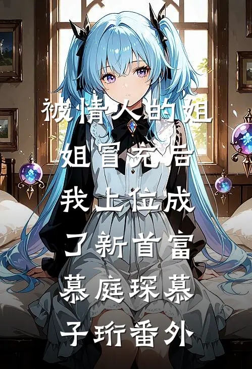 被情人的姐姐冒充后，我上位成了新首富慕庭琛慕子珩番外