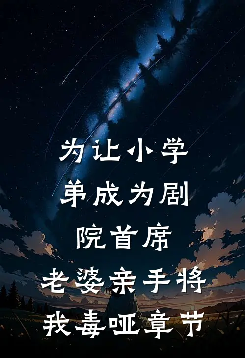 为让小学弟成为剧院首席，老婆亲手将我毒哑章节