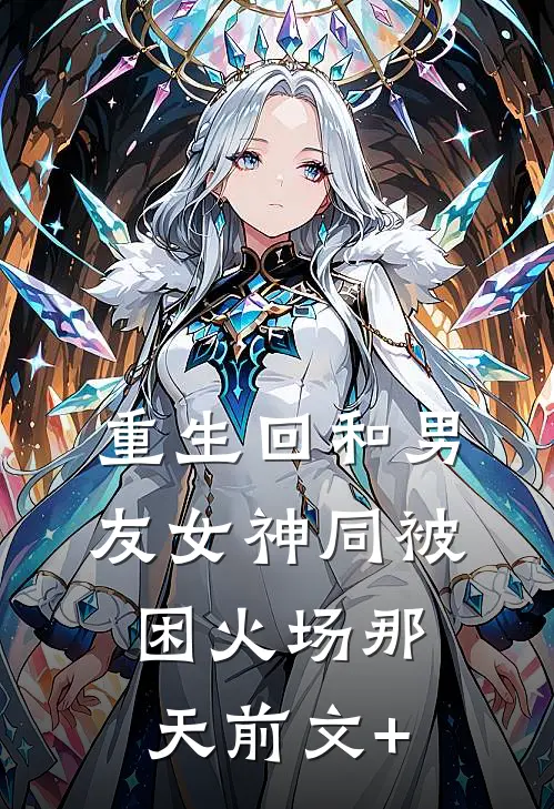 重生回和男友女神同被困火场那天前文+
