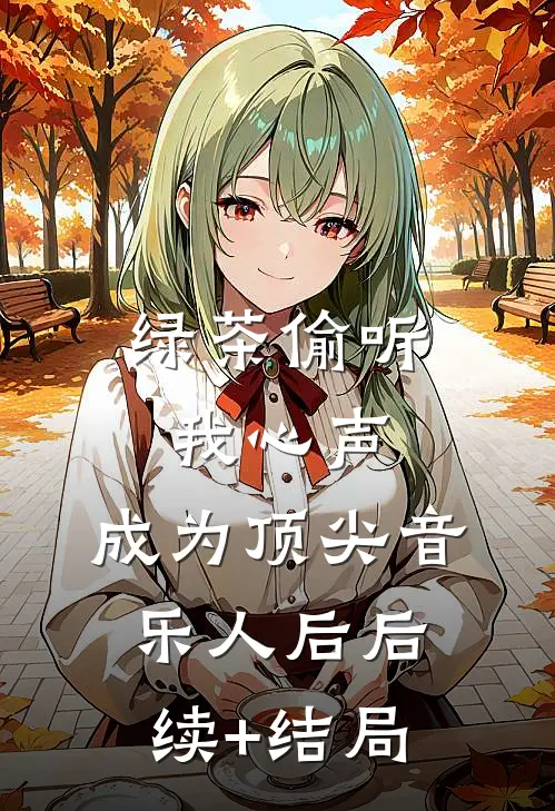 绿茶偷听我心声，成为顶尖音乐人后后续+结局