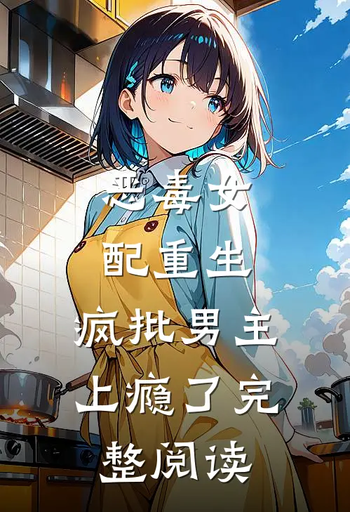 恶毒女配重生，疯批男主上瘾了完整阅读