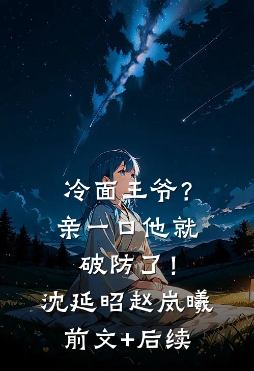 冷面王爷？亲一口他就破防了！沈延昭赵岚曦前文+后续