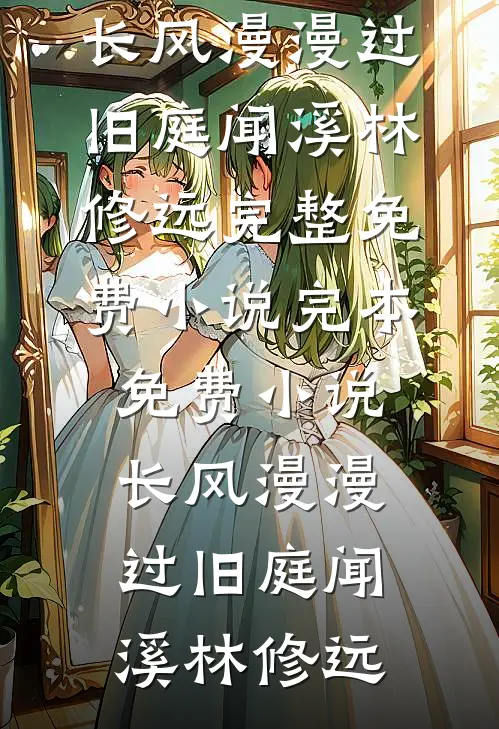 长风漫漫过旧庭闻溪林修远完整免费小说_完本免费小说长风漫漫过旧庭闻溪林修远
