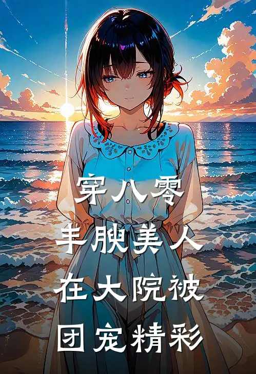 穿八零，丰腴美人在大院被团宠精彩