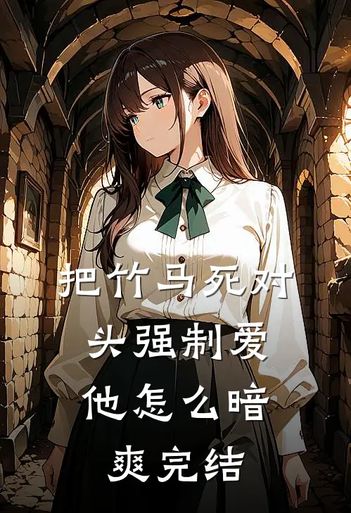 把竹马死对头强制爱，他怎么暗爽完结