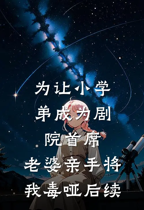 为让小学弟成为剧院首席，老婆亲手将我毒哑后续