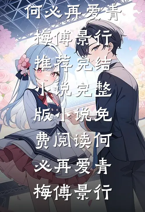 何必再爱(青梅傅景行)推荐完结小说_完整版小说免费阅读何必再爱青梅傅景行