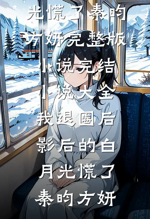 我退圈后，影后的白月光慌了秦昀方妍完整版小说_完结小说大全我退圈后，影后的白月光慌了(秦昀方妍)