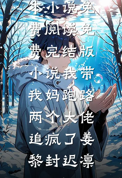 我带我妈跑路，两个大佬追疯了(姜黎封迟凛)完本小说免费阅读_免费完结版小说我带我妈跑路，两个大佬追疯了姜黎封迟凛