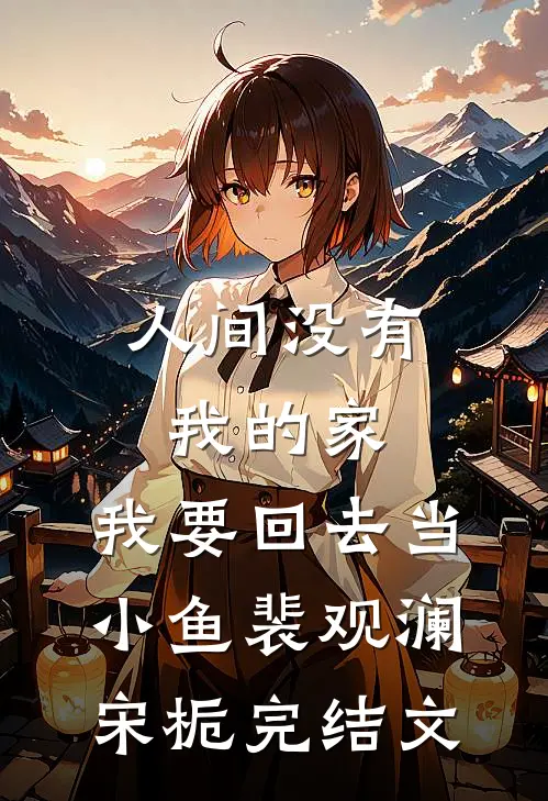 人间没有我的家，我要回去当小鱼裴观澜宋栀完结文