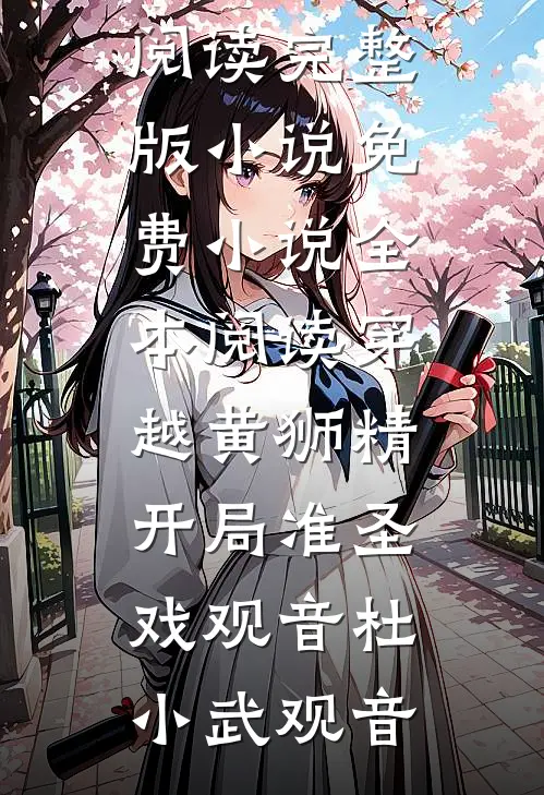 穿越黄狮精，开局准圣戏观音(杜小武观音)免费阅读完整版小说_免费小说全本阅读穿越黄狮精，开局准圣戏观音(杜小武观音)